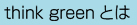 think greenとは