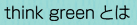 think greenとは
